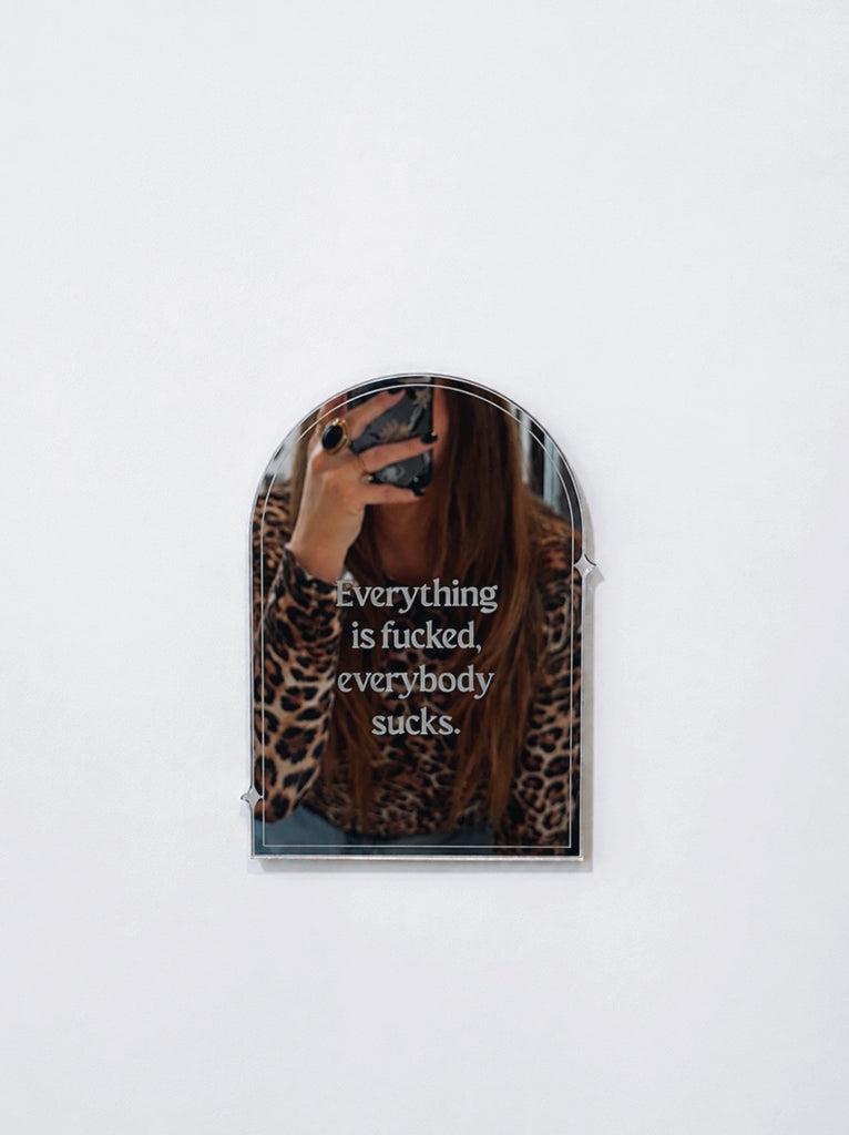 EVERYTHING IS FUCKED MIRROR